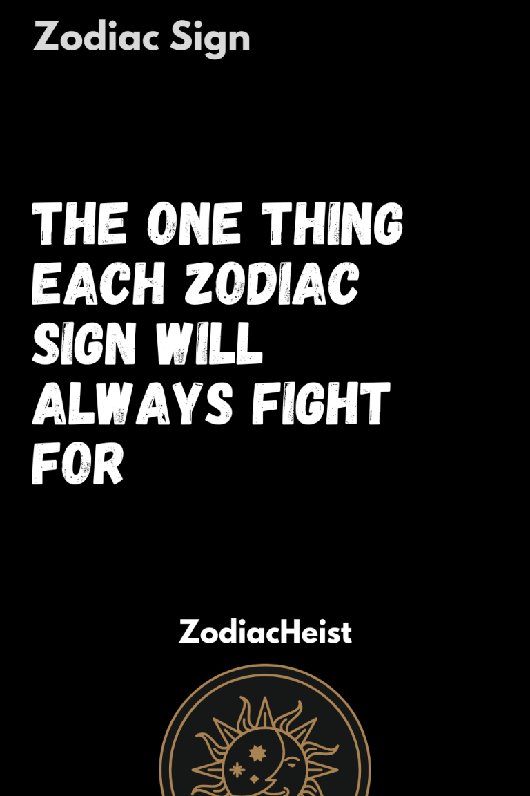 The One Thing Each Zodiac Sign Will Always Fight For The One Thing Each Zodiac Sign Will Always Fight For