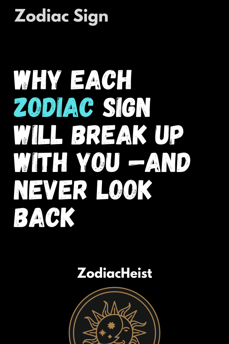 Why Each Zodiac Sign Will Break Up With You —And Never Look Back Why Each Zodiac Sign Will Break Up With You —And Never Look Back
