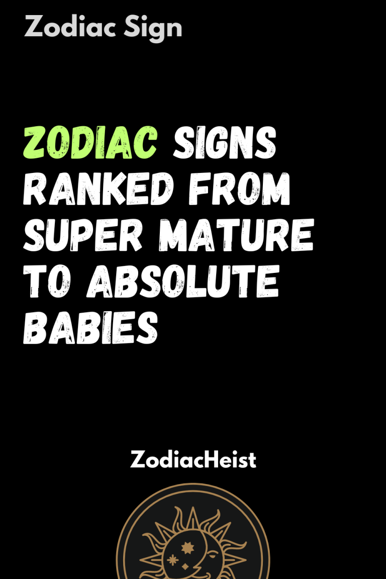 Zodiac Signs Ranked From Super Mature To Absolute Babies Zodiac Signs Ranked From Super Mature To Absolute Babies