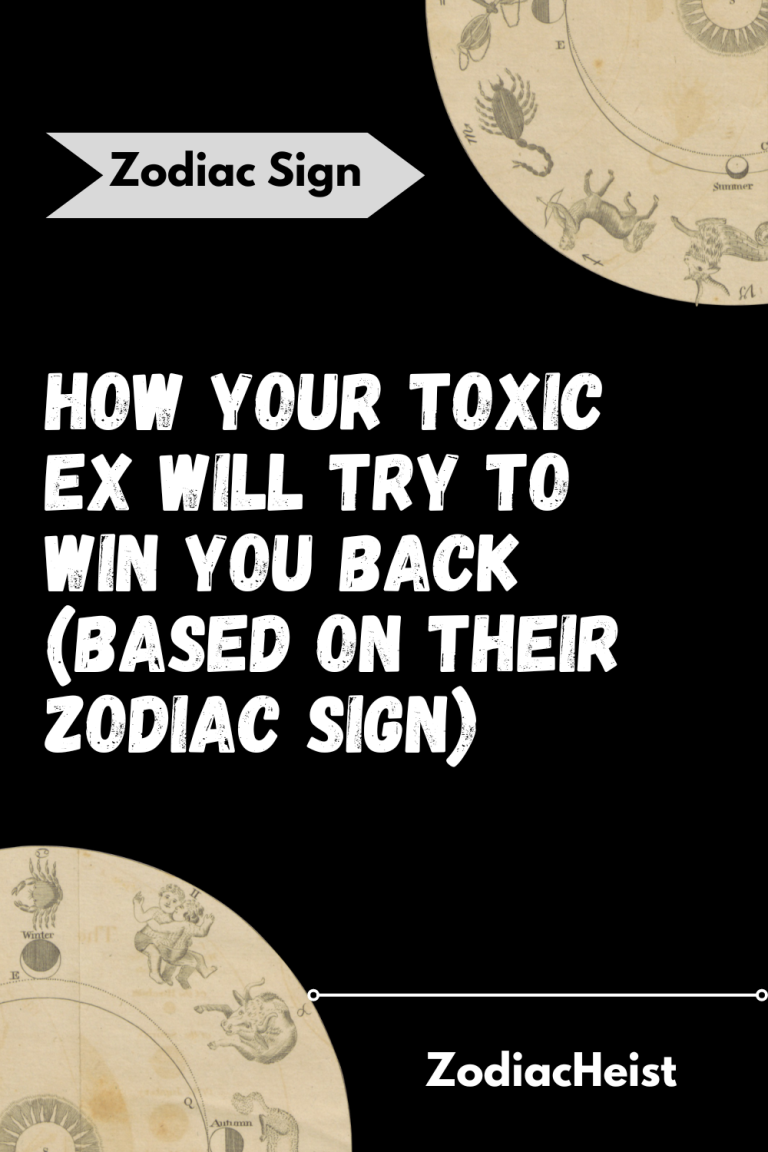 How Your Toxic Ex Will Try To Win You Back (Based On Their Zodiac Sign) How Your Toxic Ex Will Try To Win You Back (Based On Their Zodiac Sign)