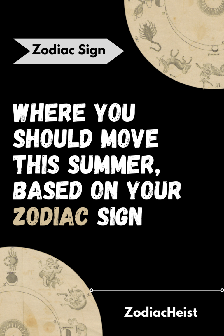 Where You Should Move This Summer, Based On Your Zodiac Sign Where You Should Move This Summer, Based On Your Zodiac Sign