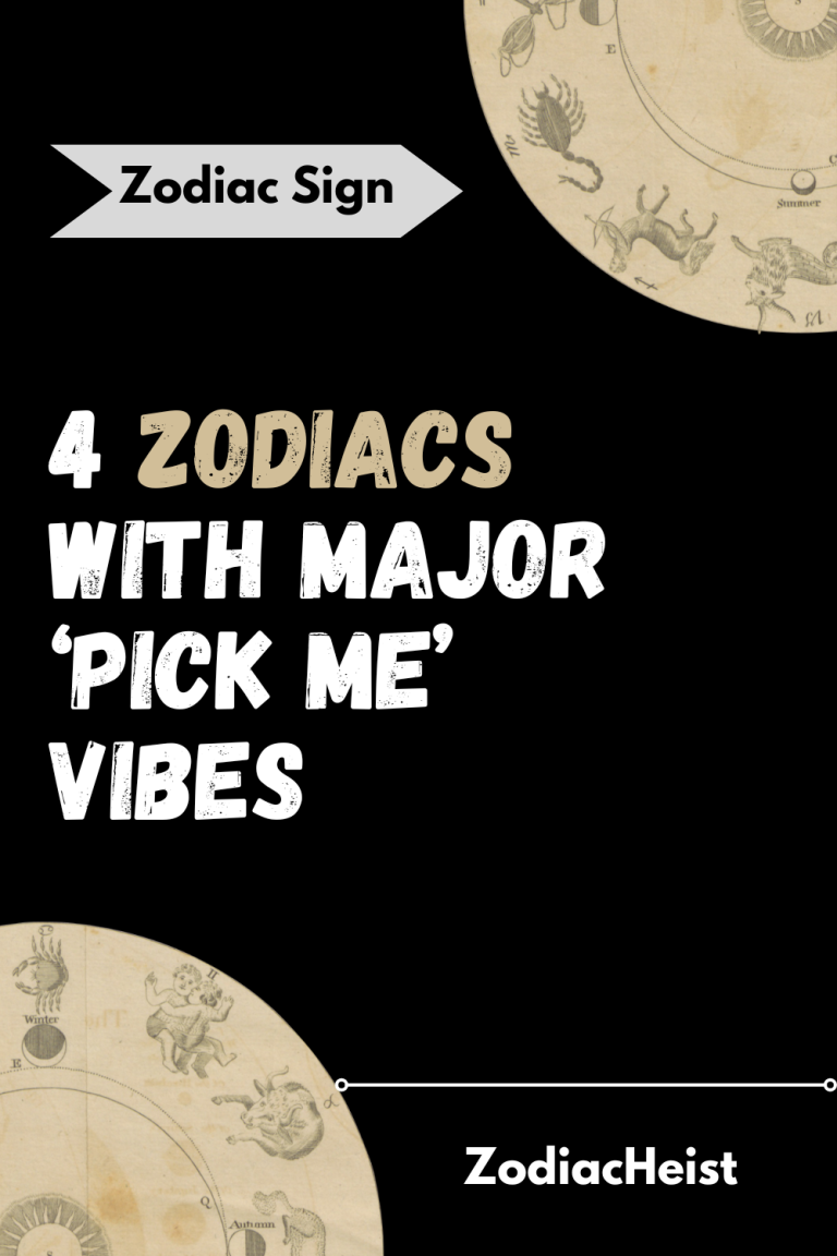 4 Zodiacs With Major ‘Pick Me’ Vibes 4 Zodiacs With Major ‘Pick Me’ Vibes