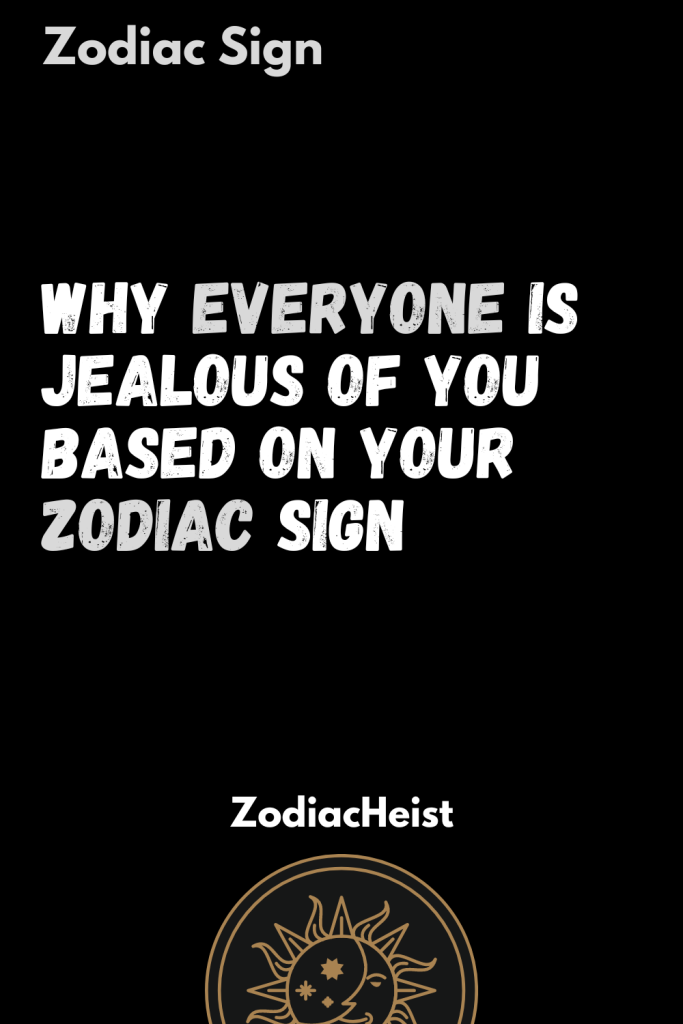 Why everyone is jealous of you based on your zodiac sign - Zodiac Heist