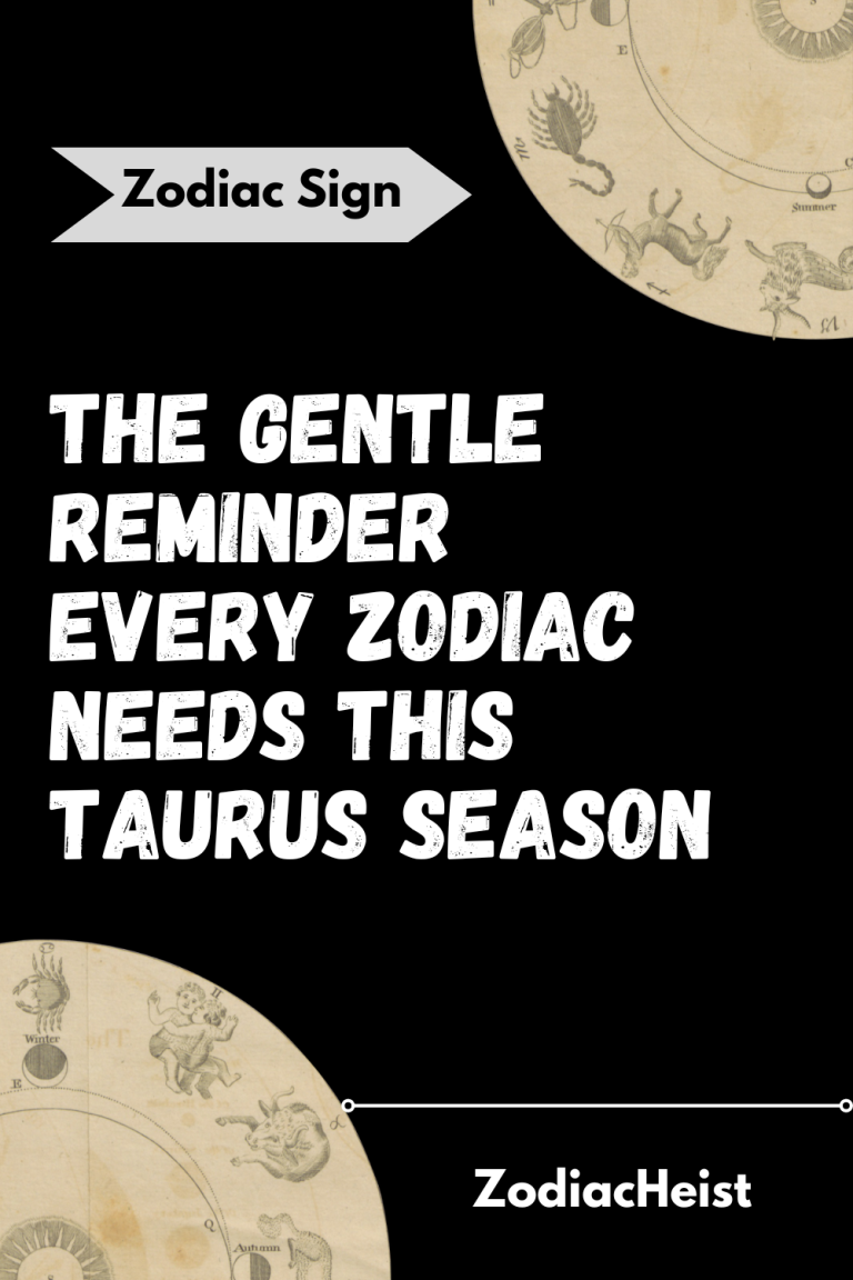 The Gentle Reminder Every Zodiac Needs This Taurus Season The Gentle Reminder Every Zodiac Needs This Taurus Season