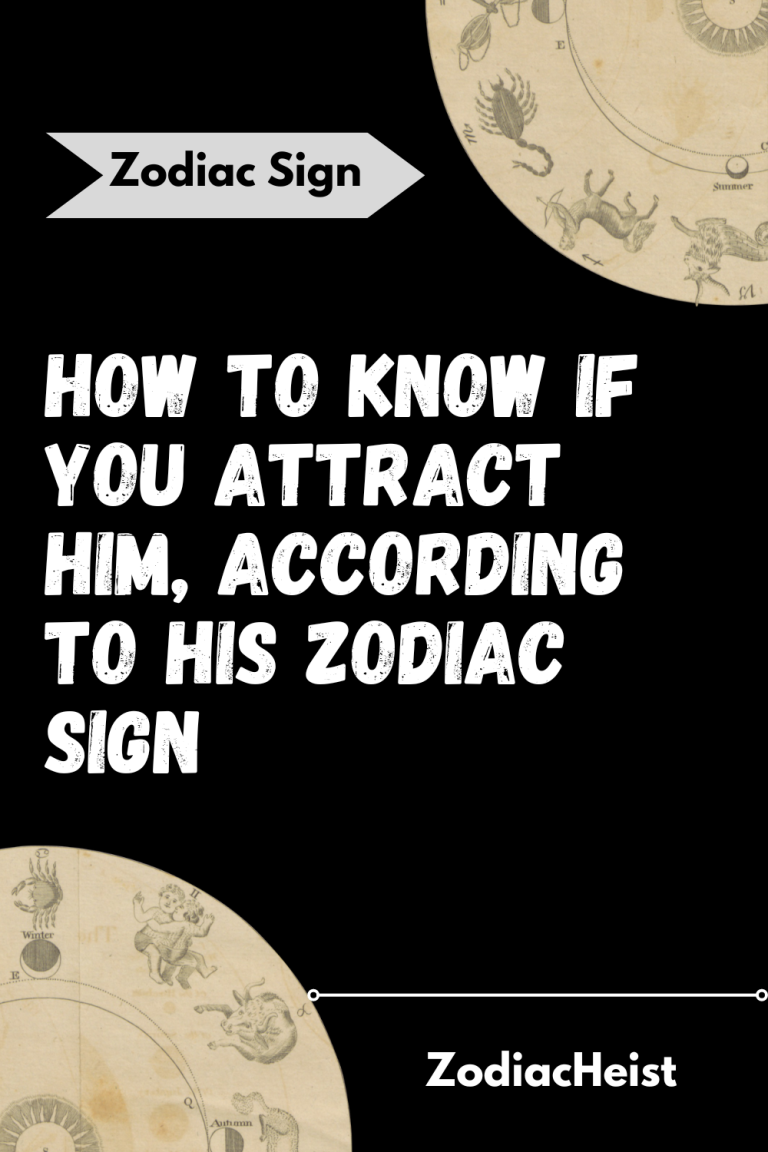 How To Know If You Attract Him, According To His Zodiac Sign How To Know If You Attract Him, According To His Zodiac Sign