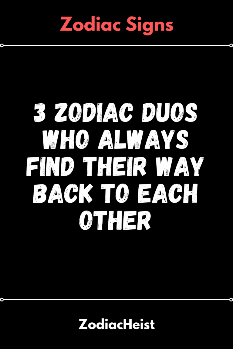3 Zodiac Duos Who Always Find Their Way Back To Each Other 3 Zodiac Duos Who Always Find Their Way Back To Each Other