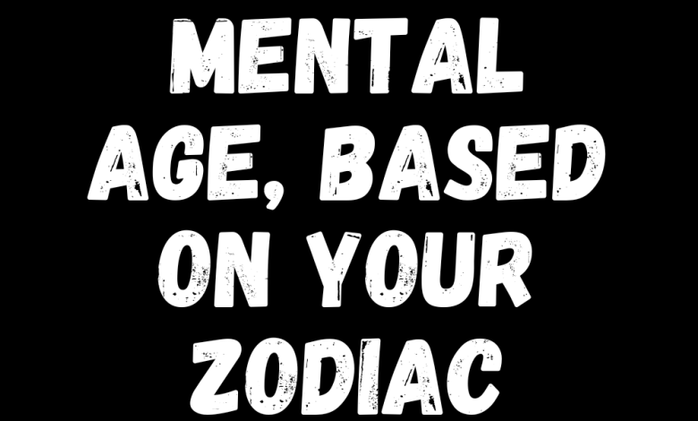 Your Mental Age, Based On Your Zodiac Sign