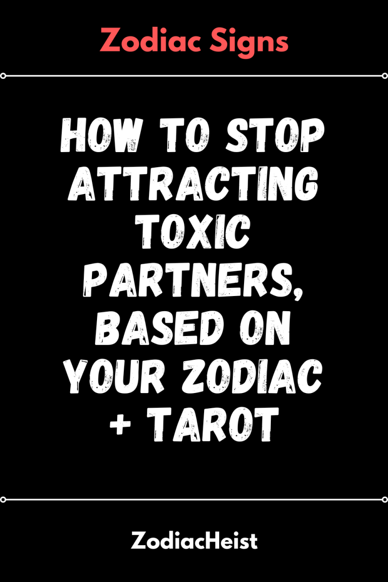 How To Stop Attracting Toxic Partners, Based On Your Zodiac + Tarot How To Stop Attracting Toxic Partners, Based On Your Zodiac + Tarot