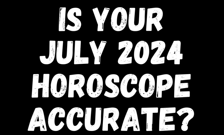 Is Your July 2024 Horoscope Accurate?