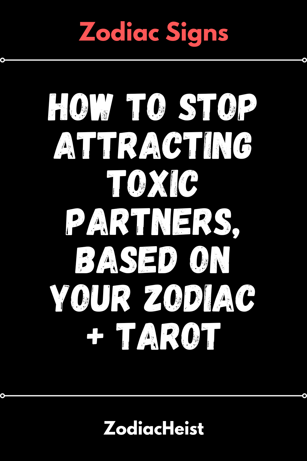 How To Stop Attracting Toxic Partners, Based On Your Zodiac + Tarot