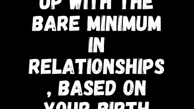 Why You Put Up With The Bare Minimum In Relationships, Based On Your Birth Month