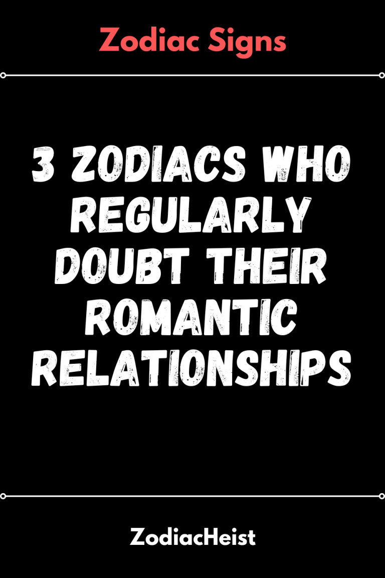 3 Zodiacs Who Regularly Doubt Their Romantic Relationships 3 Zodiacs Who Regularly Doubt Their Romantic Relationships