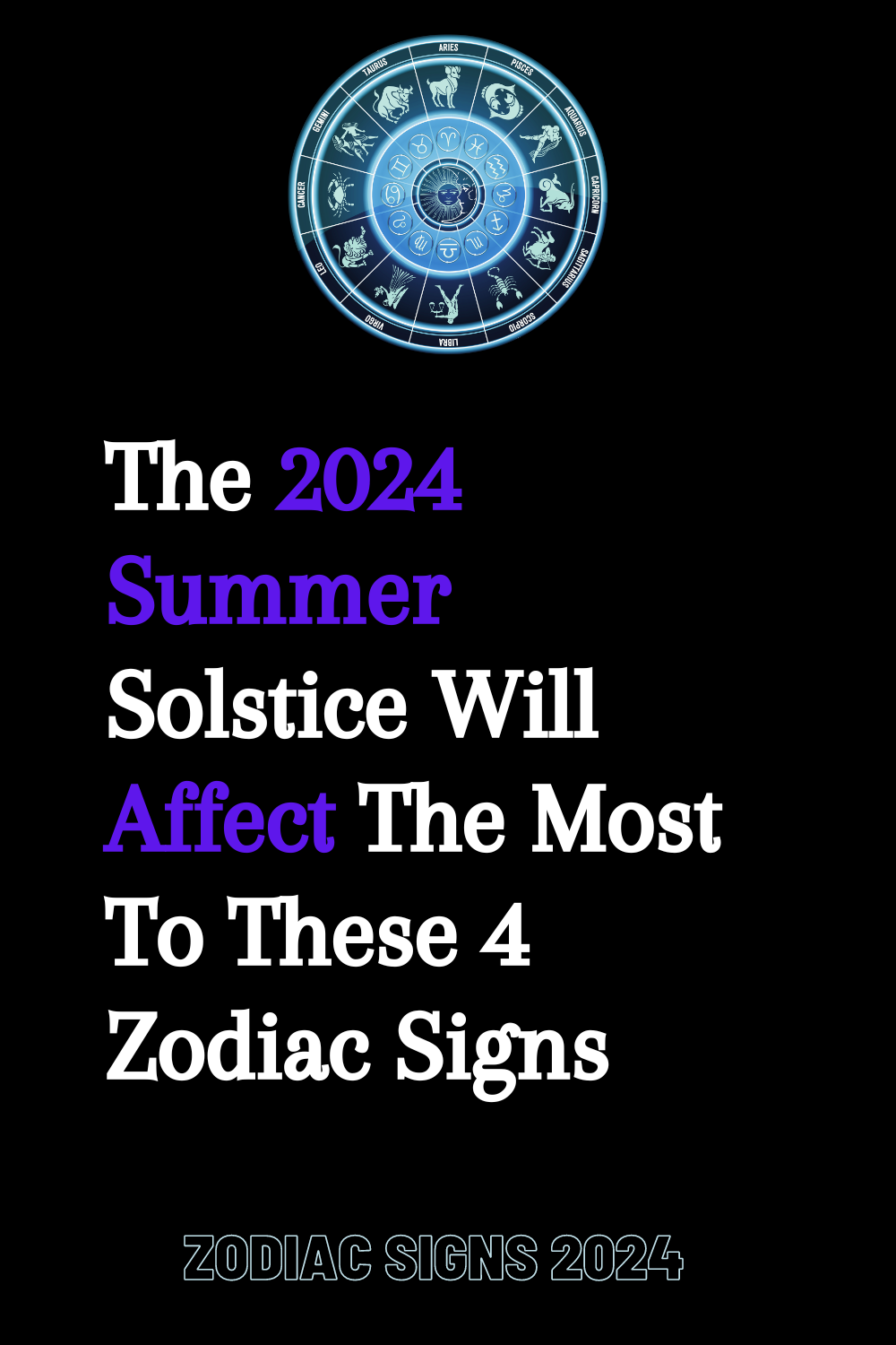 The 2024 Summer Solstice Will Affect The Most To These 4 Zodiac Signs