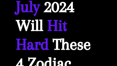 July 2024 Will Hit Hard These 4 Zodiac Sign