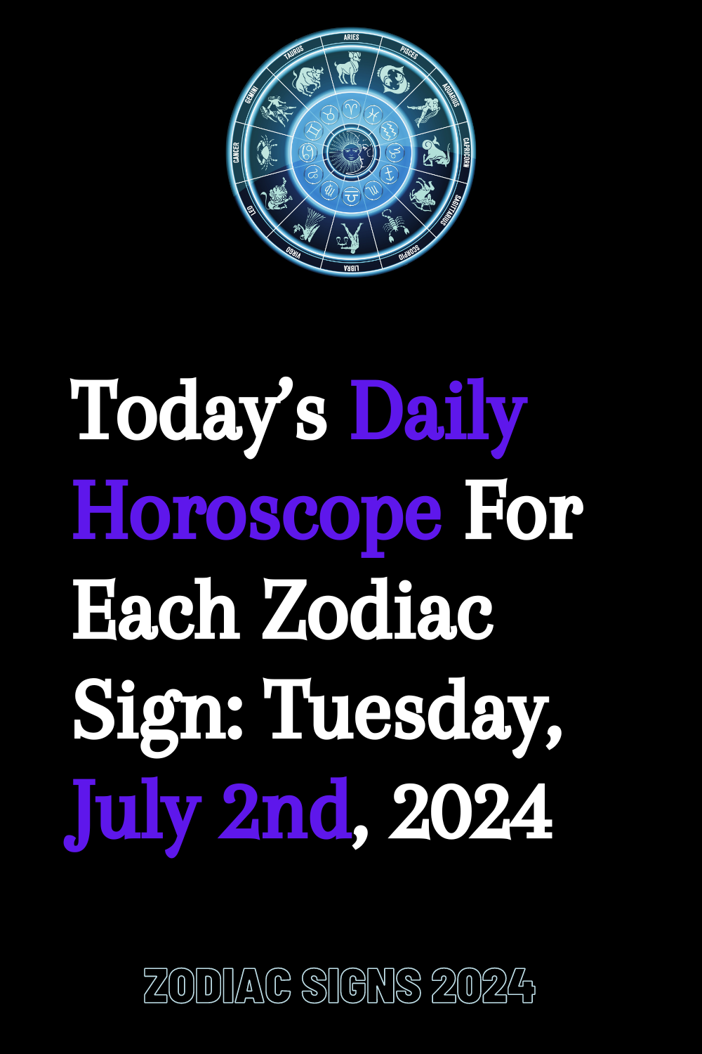 Today’s Daily Horoscope For Each Zodiac Sign: Tuesday, July 2nd, 2024