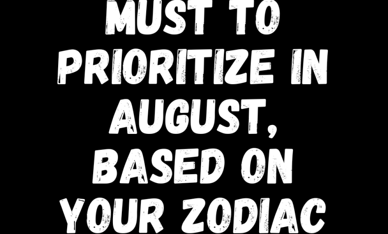 What You Must To Prioritize In August, Based On Your Zodiac Sign