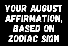 Your August Affirmation, Based On Zodiac Sign