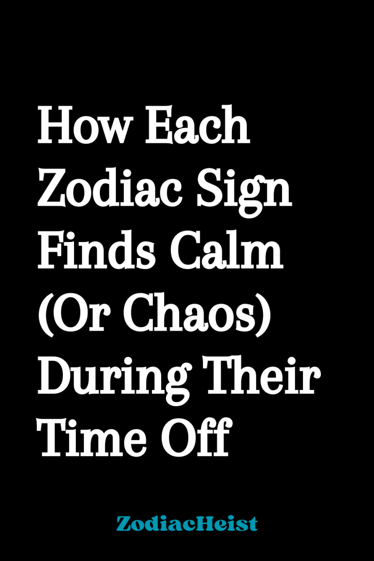 How Each Zodiac Sign Finds Calm (Or Chaos) During Their Time Off How Each Zodiac Sign Finds Calm (Or Chaos) During Their Time Off