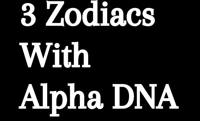 3 Zodiacs With Alpha DNA