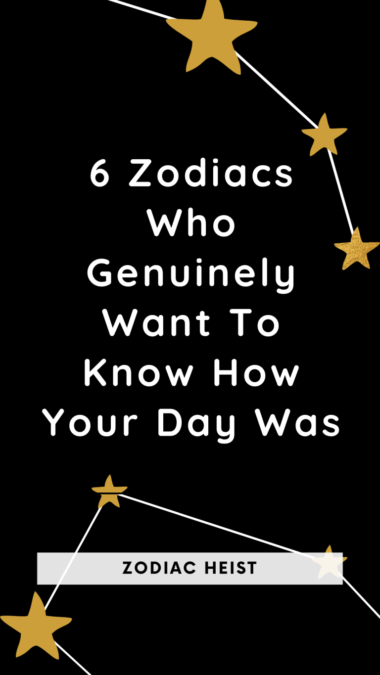 6 Zodiacs Who Genuinely Want To Know How Your Day Was 6 Zodiacs Who Genuinely Want To Know How Your Day Was