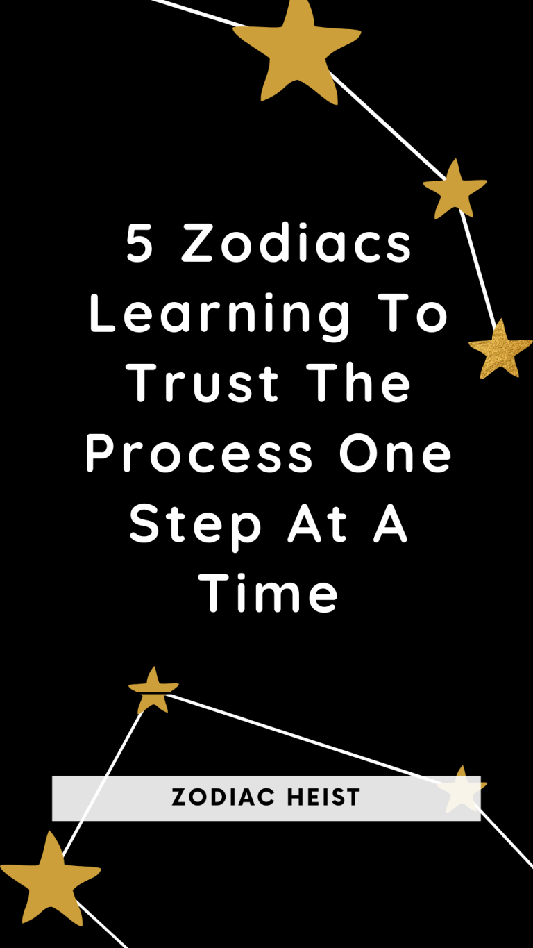 5 Zodiacs Learning To Trust The Process One Step At A Time 5 Zodiacs Learning To Trust The Process One Step At A Time