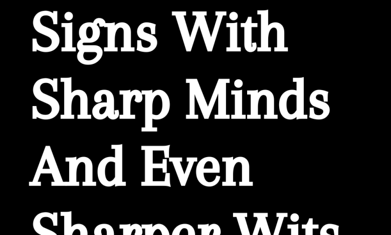 3 Zodiac Signs With Sharp Minds And Even Sharper Wits