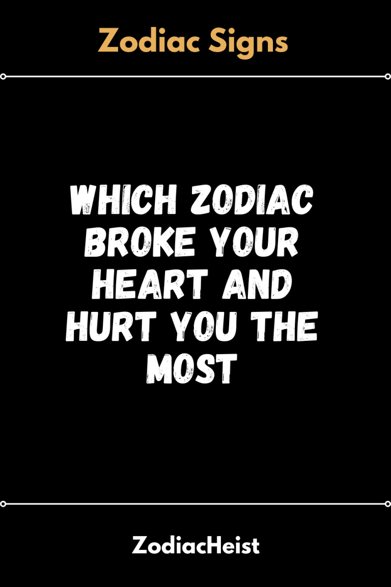 Which Zodiac Broke Your Heart And Hurt You The Most Which Zodiac Broke Your Heart And Hurt You The Most