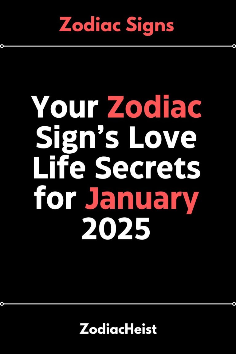Your Zodiac Sign’s Love Life Secrets for January 2025 Your Zodiac Sign’s Love Life Secrets for January 2025