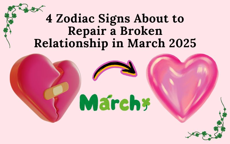 4 Zodiac Signs About to Repair a Broken Relationship in March 2025